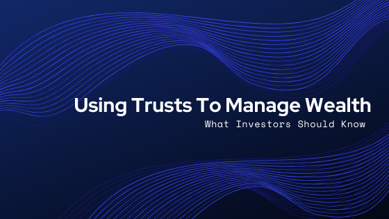 Using trusts to manage wealth