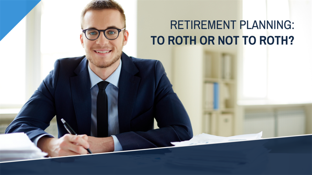 Retirement planning: To Roth or not to Roth?