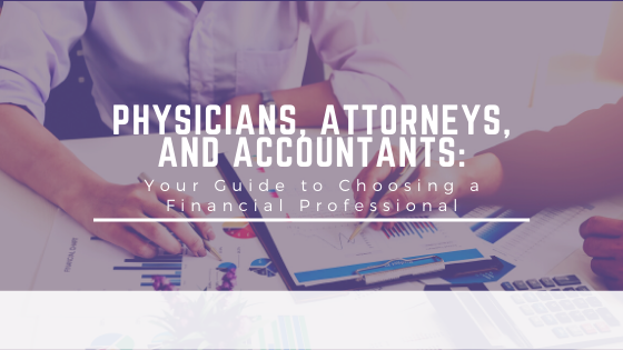 Physicians, attorneys, and accountants your guide to choosing a financial professional