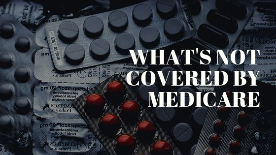 WHAT'S NOT COVERED BY MEDICARE?