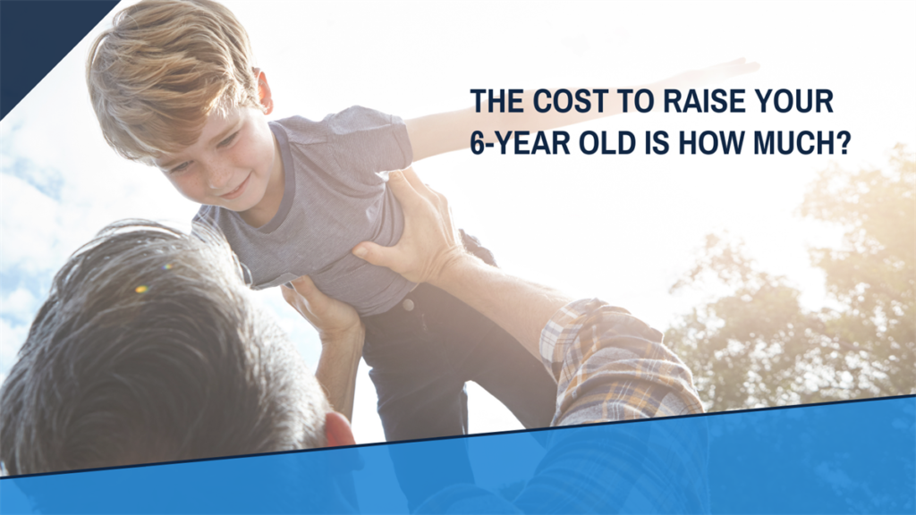 The cost to raise your 6-year old is how much?