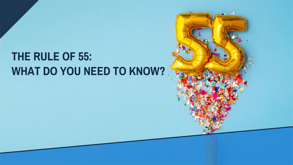 The rule of 55: What do you need to know?