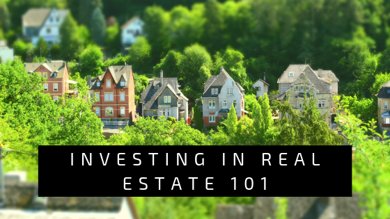 INVESTING IN REAL ESTATE 101