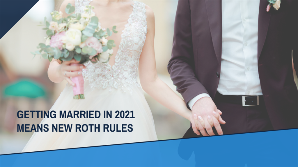 Getting married in 2021 means new roth rules