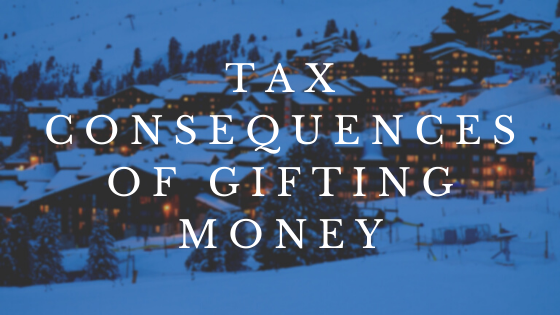 TAX CONSEQUENCES OF GIFTING MONEY