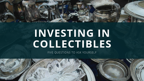 FIVE QUESTIONS BEFORE INVESTING IN COLLECTIBLES