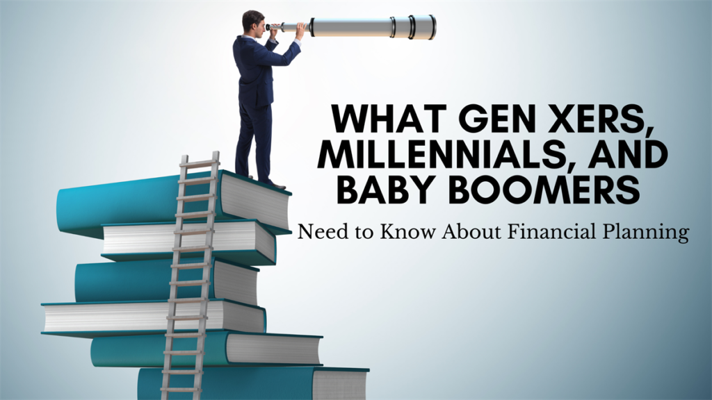 What Gen Xers, Millennials, and Baby Boomers need to know about financial planning